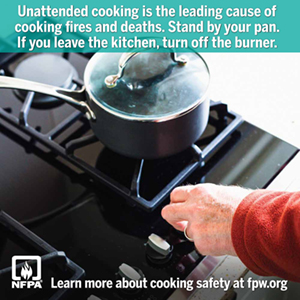 Unattended cooking is the leading cause of cooking fires and deaths. Stand by your pan. If you leave the kitchen, turn off the burner.
